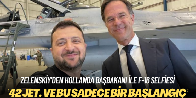 Zelenskiy’den Hollanda başbakanı ile F-16 selfiesi: ’42 jet. Ve bu sadece bir başlangıç’