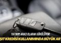 Yatırım aracı olarak görülüyor: Taşıt kredisi kullanımında yüzde 233 artış