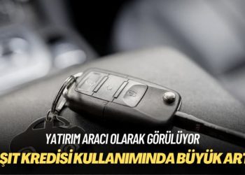 Yatırım aracı olarak görülüyor: Taşıt kredisi kullanımında yüzde 233 artış