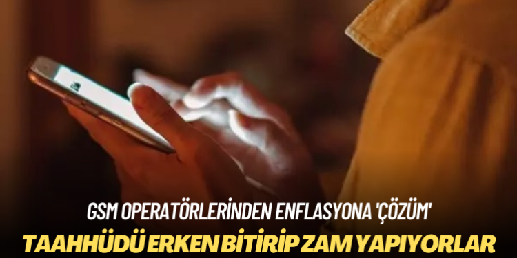 GSM operatörleri taahhüdü erken bitirip zam yapıyor