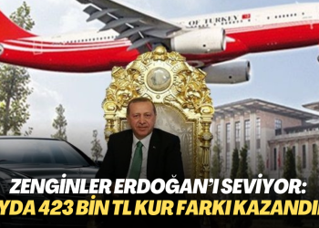 Zenginler Erdoğan’ı seviyor: 3 ayda 423 bin TL kur farkı kazandırdı
