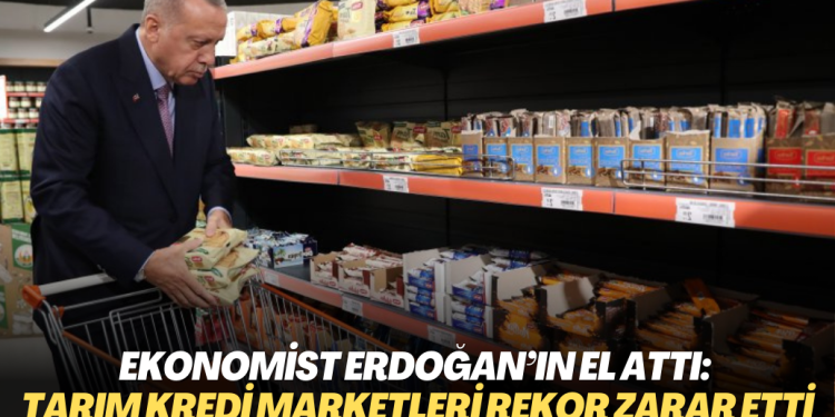 Ekonomist Erdoğan’ın el attı: Tarım Kredi Marketleri rekor zarar etti