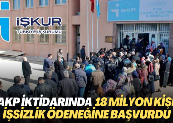 AKP iktidarında 18 milyon kişi işsizlik ödeneğine başvurdu