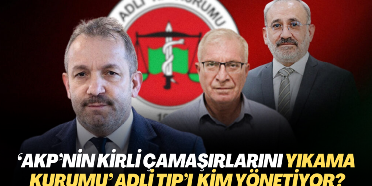 ‘AKP’nin kirli çamaşırlarını yıkama kurumu’ Adli Tıp’ı kim yönetiyor?