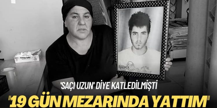 ‘Saçı uzun’ diye katledilmişti: 19 gün mezarında yattım