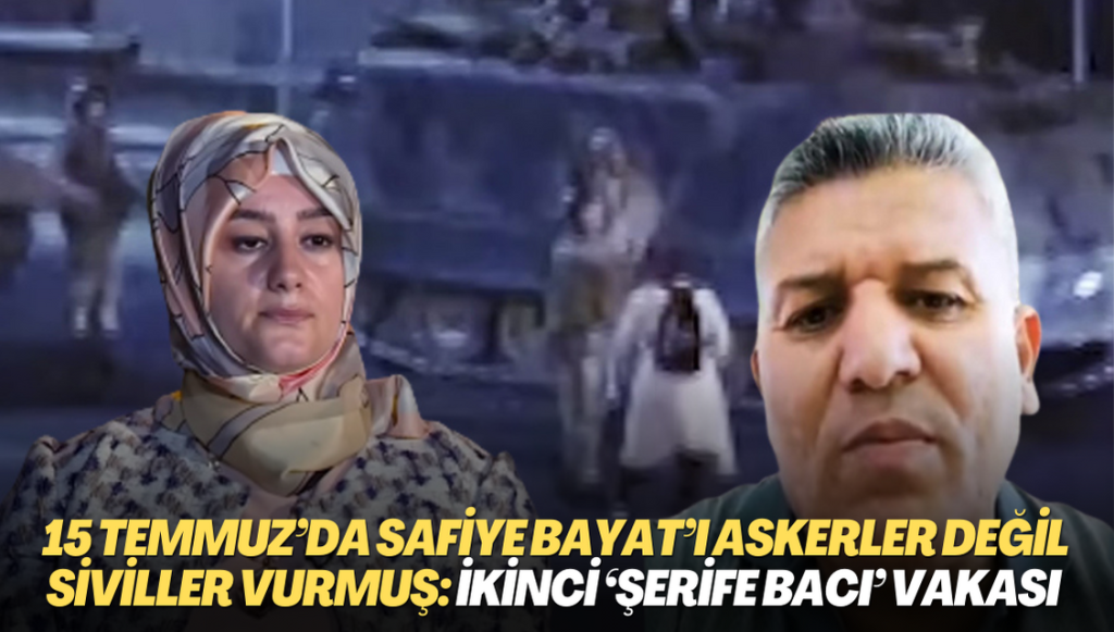 15 Temmuz’da Safiye Bayat’ı askerler değil siviller vurmuş: İkinci ‘Şerife Bacı’ vakası ortaya çıktı!