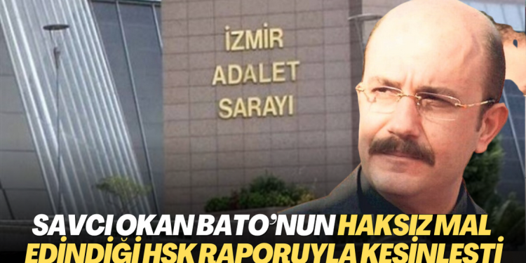 15 Temmuz’un savcısı Okan Bato’nun haksız mal edindiği HSK raporuyla kesinleşti