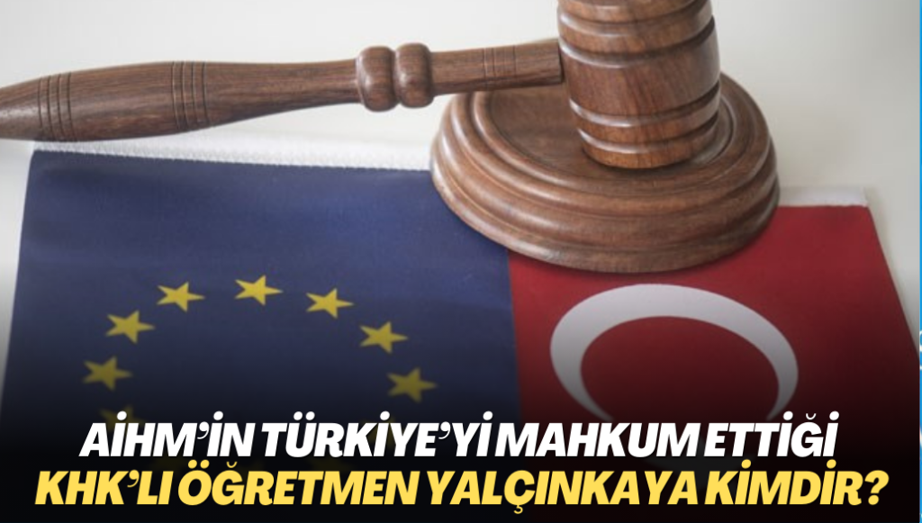 AİHM’in Türkiye’yi mahkum ettiği KHK’lı öğretmen Yüksel Yalçınkaya kimdir?