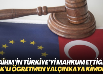 AİHM’in Türkiye’yi mahkum ettiği KHK’lı öğretmen Yüksel Yalçınkaya kimdir?