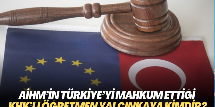 AİHM’in Türkiye’yi mahkum ettiği KHK’lı öğretmen Yüksel Yalçınkaya kimdir?
