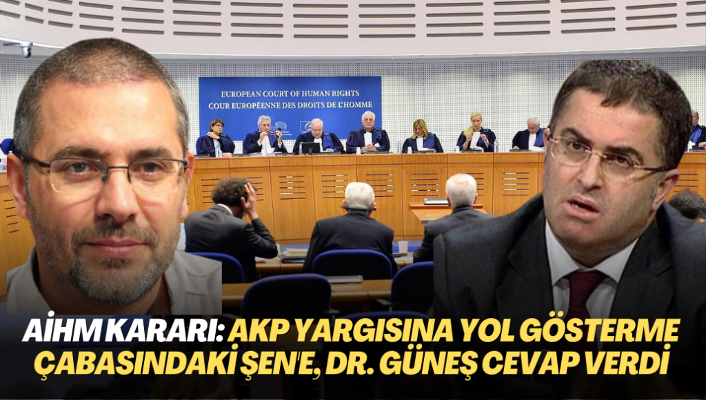 AİHM’in ihlal kararı: AKP yargısına yol göstermeye çabalayan Erşan Şen’e Dr. Gökhan Güneş cevap verdi