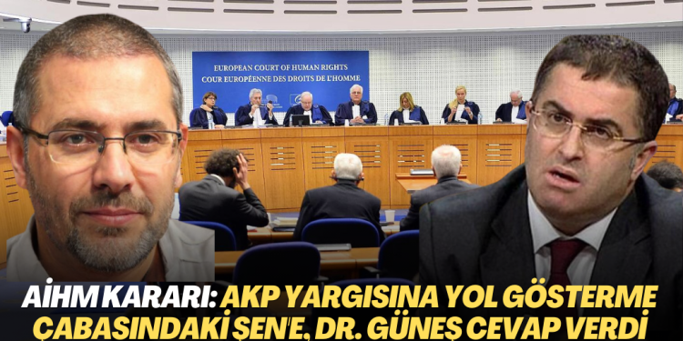 AİHM’in ihlal kararı: AKP yargısına yol göstermeye çabalayan Erşan Şen’e Dr. Gökhan Güneş cevap verdi