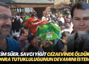 AKP adaleti: Hakim Yunus Süer, savcı Seffettin Yiğit cezaevinde öldükten sonra tutukluluğunun devamını istemiş