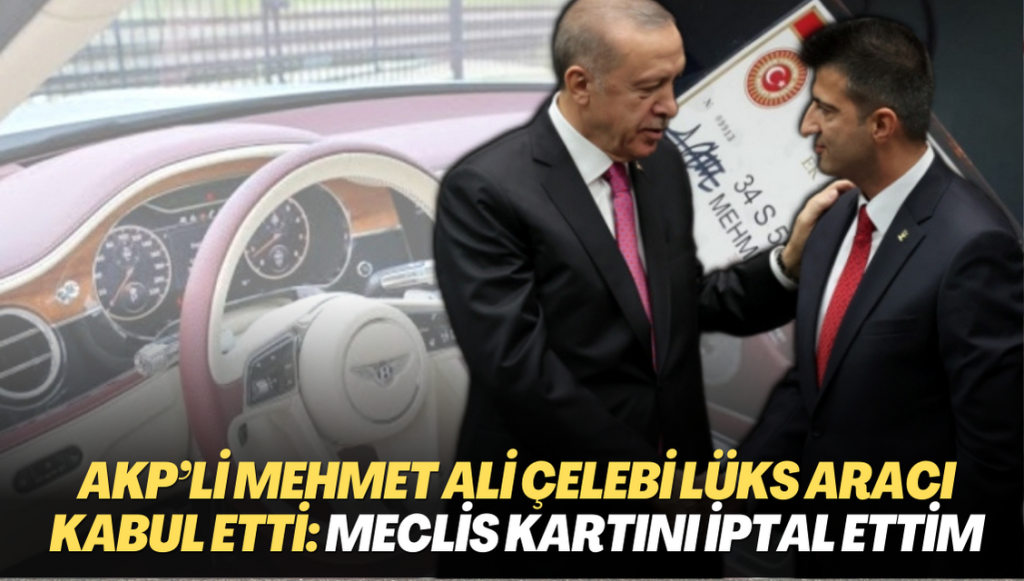 AKP’li Mehmet Ali Çelebi lüks aracı kabul etti: Meclis giriş kartını iptal ettim