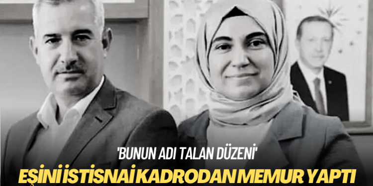 AKP’li belediye başkanı eşini istisnai kadrodan memur yaptı