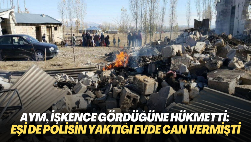 AYM, gözaltında işkence gördüğüne hükmetti: Eşi de polisin ateşe verdiği evde can vermişti