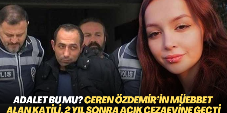Adalet bu mu? Ceren Özdemir’in müebbet hapis cezası alan katili, 2 yıl sonra açık cezaevine geçti