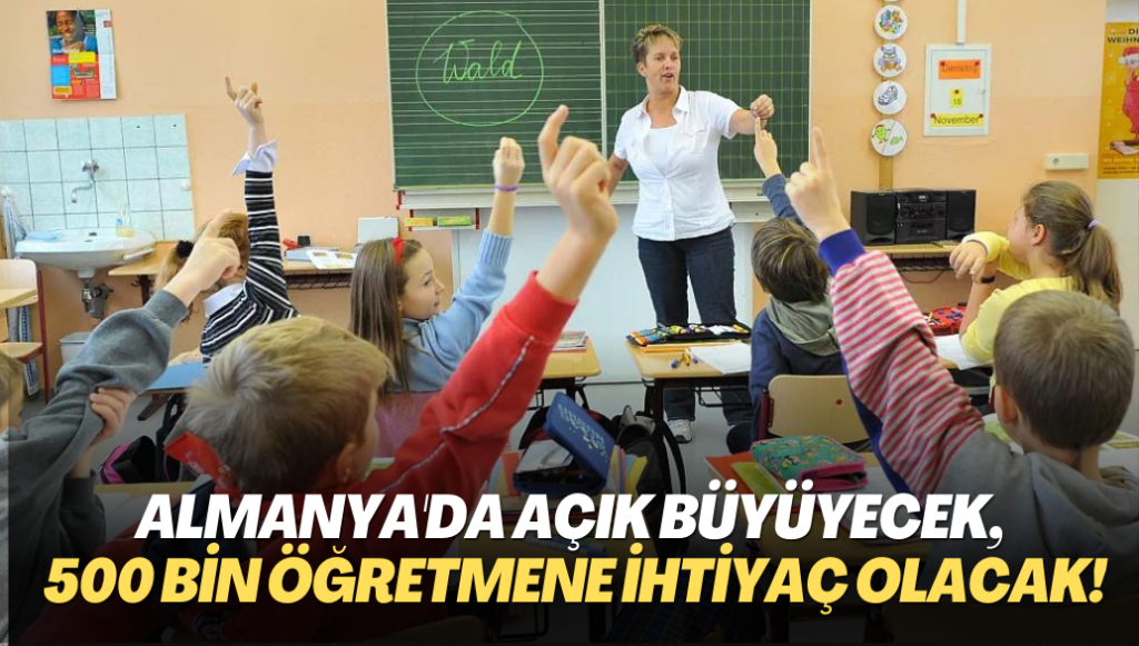 Almanya’da açık büyüyecek, 500 bin öğretmene ihtiyaç olacak!