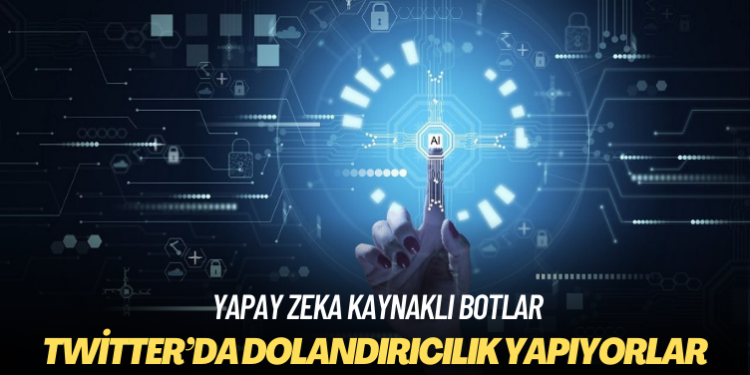 Araştırma: Yapay zeka kaynaklı botlar dolandırıcılık yapıyor