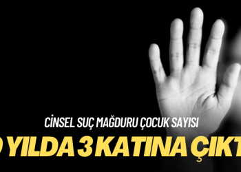 Cinsel suç mağduru çocuk sayısı 9 yılda 3 katına çıktı!