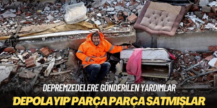 Depremzedelere gönderilen yardım kolilerini ‘depolayıp’ parça parça satmışlar