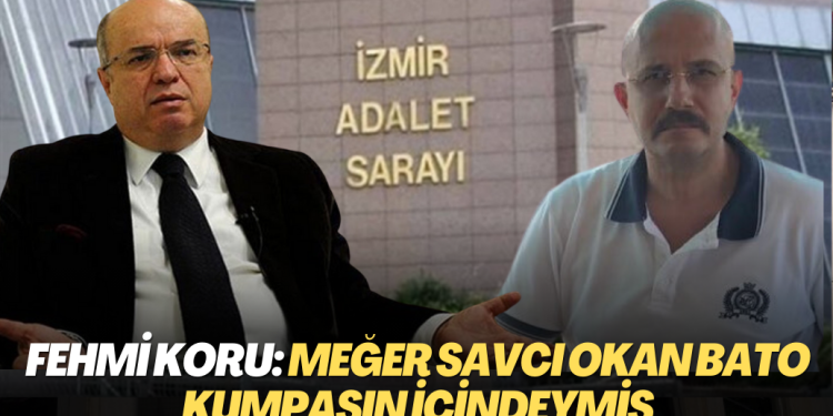 Fehmi Koru: Meğer savcı Okan Bato kumpasın içindeymiş