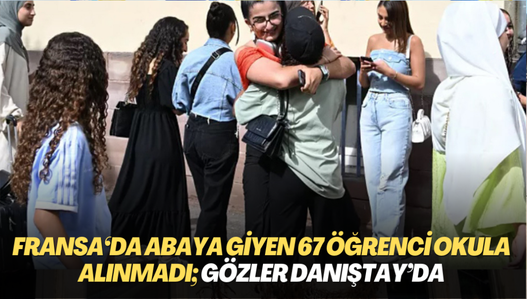 Fransa’da Abaya giyen 67 kız öğrenci okula alınmadı; gözler Danıştay’ın vereceği karara çevrildi