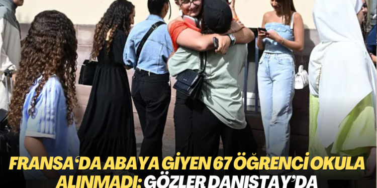 Fransa’da Abaya giyen 67 kız öğrenci okula alınmadı; gözler Danıştay’ın vereceği karara çevrildi
