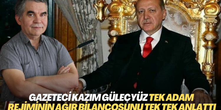 Gazeteci Kazım Güleçyüz tek adam rejiminin ağır bilançosunu tek tek anlattı