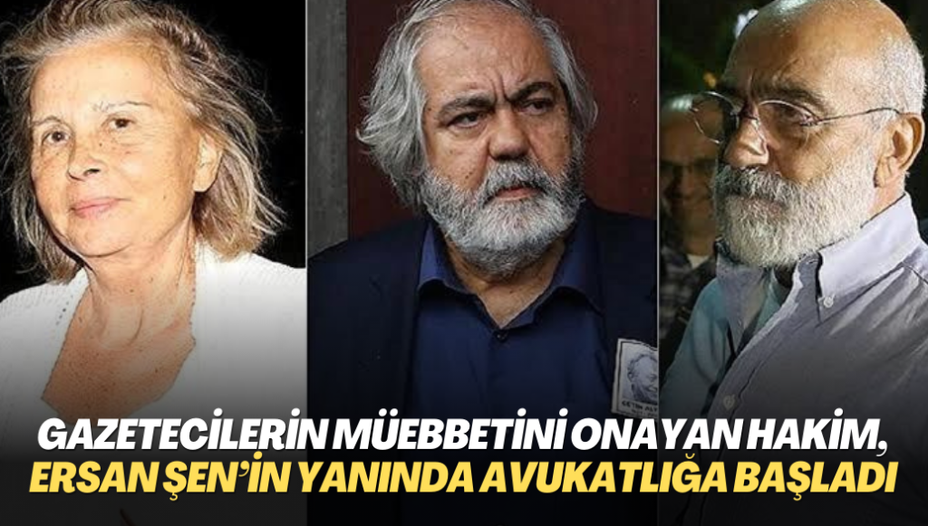 Gazetecilerin müebbetini onayan mahkeme başkanı, Ersan Şen’in yanında avukatlığa başladı