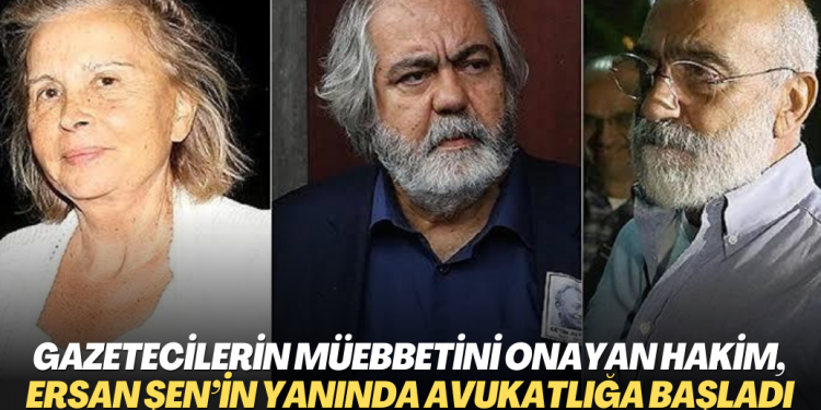 Gazetecilerin müebbetini onayan mahkeme başkanı, Ersan Şen’in yanında avukatlığa başladı