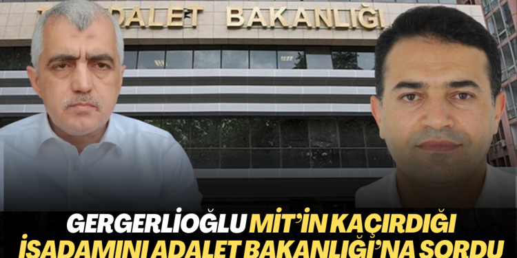 Gergerlioğlu MİT’in kaçırdığı işadamı Koray Vural’ın akıbetini Adalet Bakanlığı’na sordu