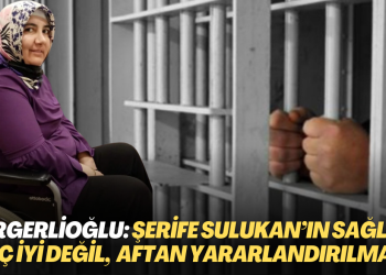 Gergerlioğlu: Şerife Sulukan’ın sağlığı iyi değil, Cumhurbaşkanlığı Affından yararlandırılmalı