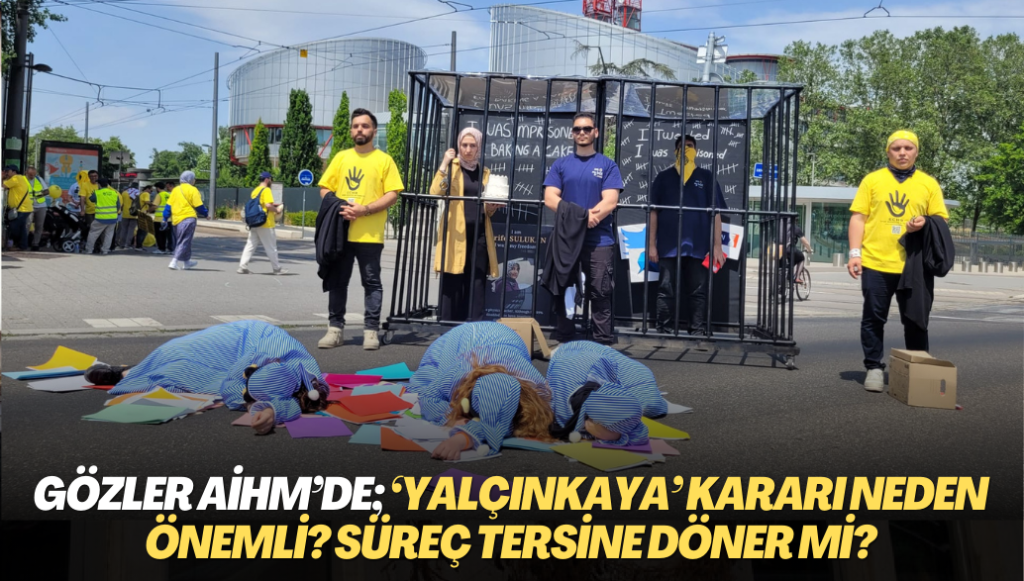 Gözler AİHM’de; ‘Yalçınkaya’ kararı neden önemli? Süreç tersine döner mi?