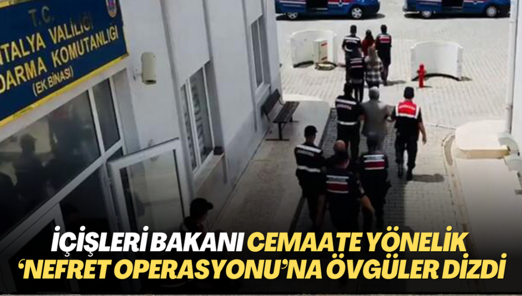 İçişleri Bakanı Yerlikaya cemaate yönelik ‘Nefret Operasyonu’na övgüler dizdi