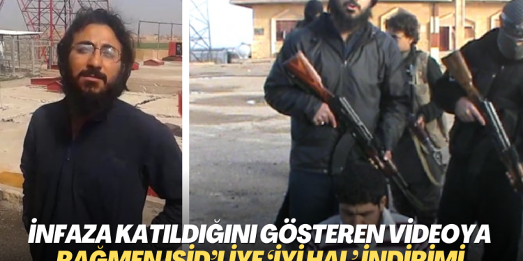 İnfaza katıldığını gösteren videoya rağmen IŞİD’liye ‘iyi hal’ indirimi de yapılmış