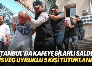 İstanbul’da kafeye silahlı saldırı: İsveç uyruklu 5 kişi tutuklandı