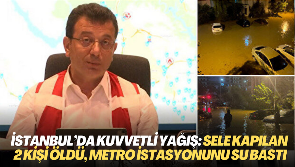 İstanbul’da kuvvetli yağış: Sele kapılan 2 kişi öldü, metro istasyonu, ev ve işyerlerini su bastı