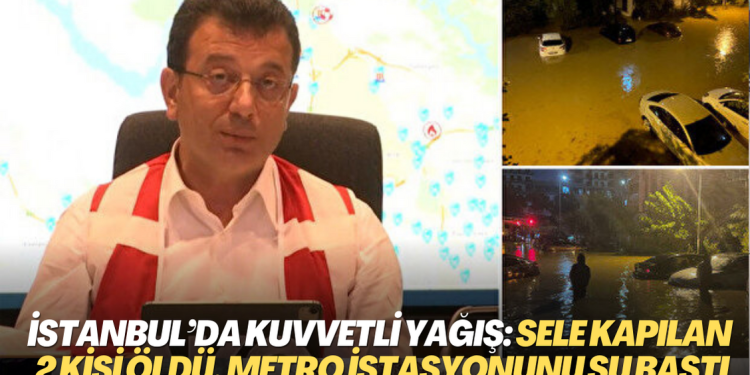 İstanbul’da kuvvetli yağış: Sele kapılan 2 kişi öldü, metro istasyonu, ev ve işyerlerini su bastı