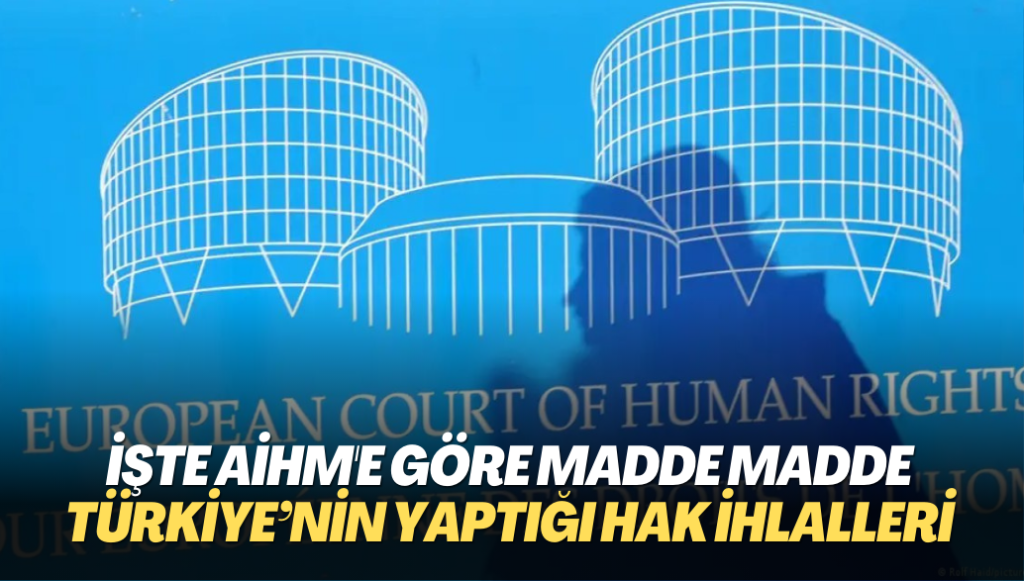 İşte AİHM’e göre madde madde Türkiye’nin yaptığı hak ihlalleri