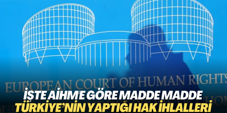 İşte AİHM’e göre madde madde Türkiye’nin yaptığı hak ihlalleri