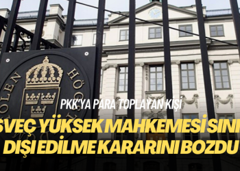 İsveç’te yüksek mahkeme, PKK’ya para toplayan kişinin Türkiye’ye sınır dışı edilme kararını bozdu