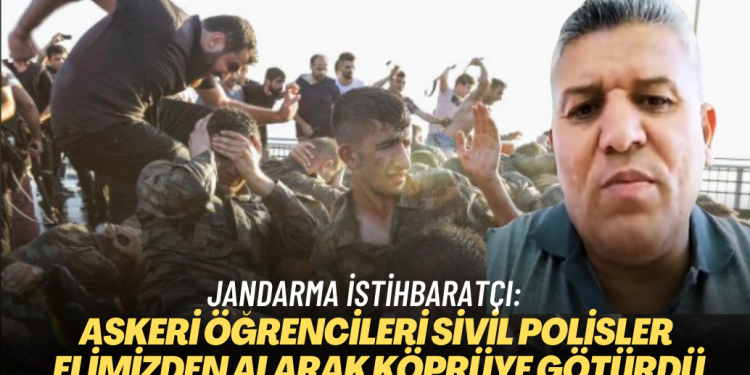 Jandarma istihbaratçı: Askeri öğrencileri sivil polisler elimizden alarak köprüye götürdü