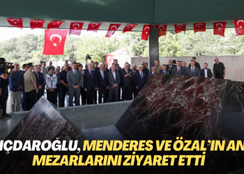 Kılıçdaroğlu, Menderes ve Özal’ın anıt mezarlarını ziyaret etti