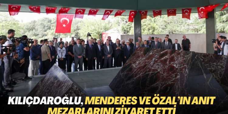 Kılıçdaroğlu, Menderes ve Özal’ın anıt mezarlarını ziyaret etti