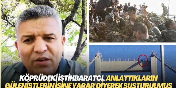 Köprüdeki istihbaratçı, ‘Anlattıkların Gülenistlerin işine yarar’ diyerek susturulmuş