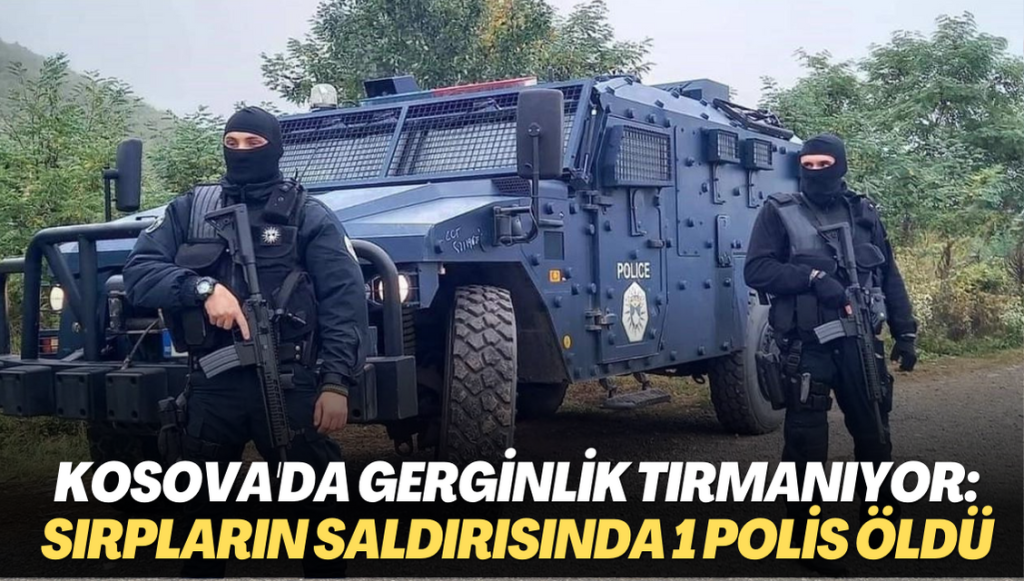 Kosova’da gerginlik tırmanıyor: Sırpların saldırısında 1 polis öldü