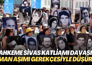 Mahkeme Sivas Katliamı davasını zaman aşımı gerekçesiyle düşürdü