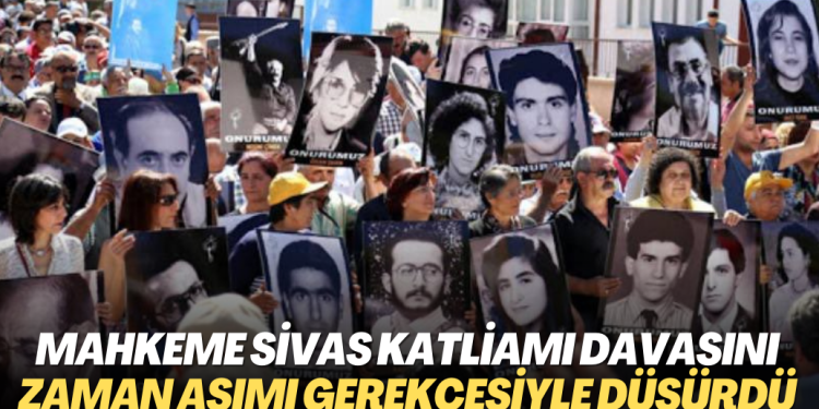 Mahkeme Sivas Katliamı davasını zaman aşımı gerekçesiyle düşürdü