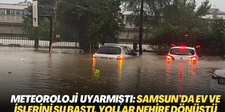 Meteoroloji şiddetli yağış uyarısı yapmıştı: Samsun’da ev ve işlerini su bastı, yollar nehire dönüştü